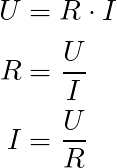 \begin{align*}U &= R \cdot I \\R &= \frac{U}{I} \\ I &= \frac{U}{R} \end{align}